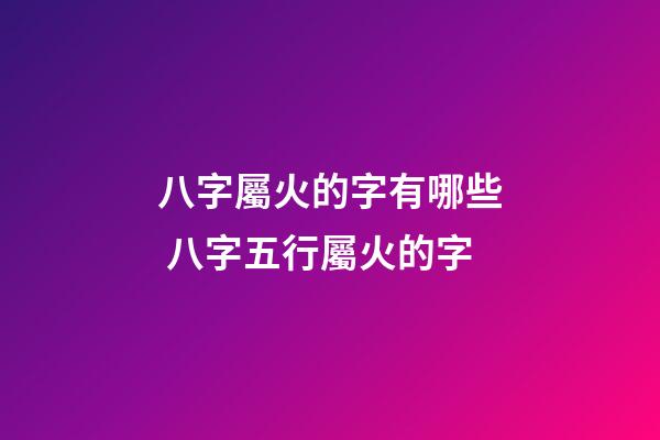 八字屬火的字有哪些 八字五行屬火的字-第1張-觀點-玄機派